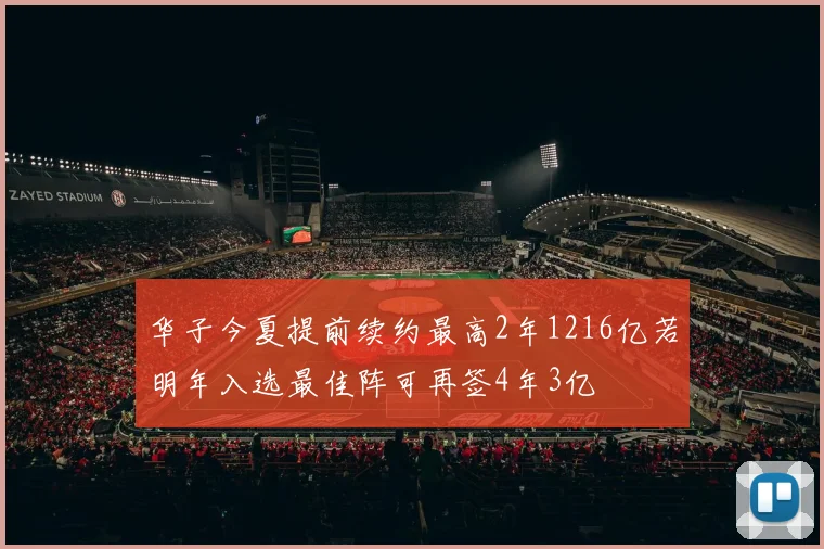华子今夏提前续约最高2年1216亿若明年入选最佳阵可再签4年3亿